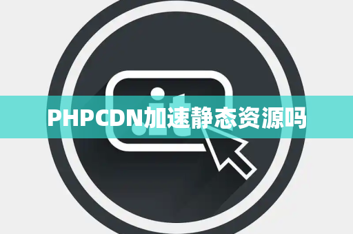 PHPCDN加速静态资源吗