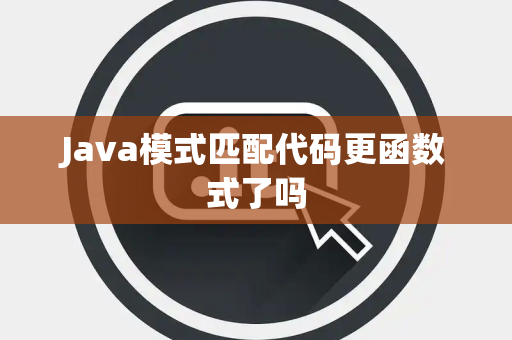 Java模式匹配代码更函数式了吗