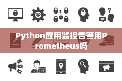 Python应用监控告警用Prometheus吗