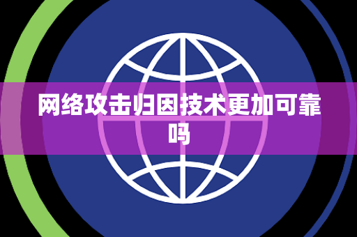 网络攻击归因技术更加可靠吗