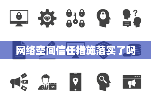 网络空间信任措施落实了吗