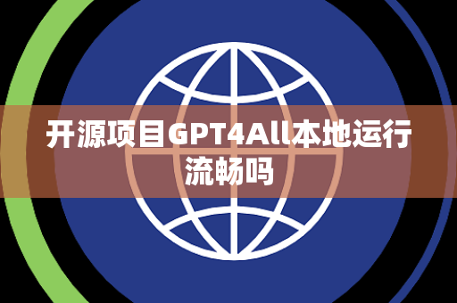 开源项目GPT4All本地运行流畅吗