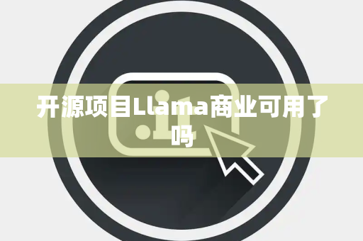 开源项目Llama商业可用了吗