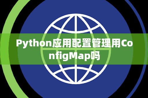 Python应用配置管理用ConfigMap吗