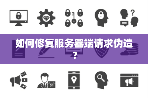 如何修复服务器端请求伪造? 如何修复服务器端请求伪造?