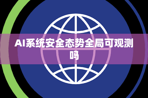 AI系统安全态势全局可观测吗