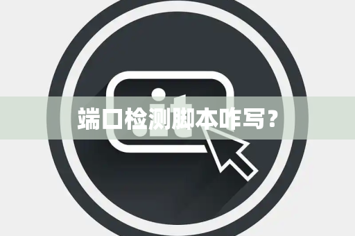 端口检测脚本咋写? 端口检测脚本咋写?