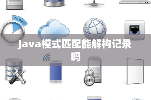 Java模式匹配能解构记录吗