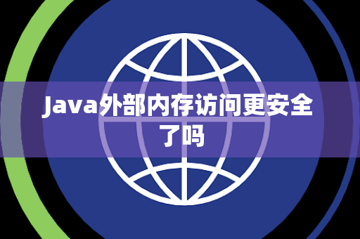 Java外部内存访问更安全了吗