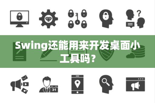 Swing还能用来开发桌面小工具吗? Swing还能用来开发桌面小工具吗?