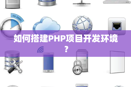 如何搭建PHP项目开发环境？