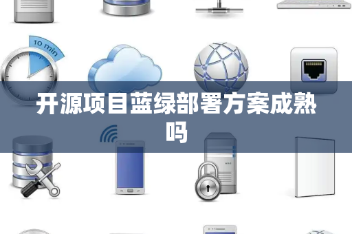 开源项目蓝绿部署方案成熟吗