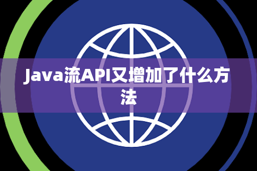 Java流API又增加了什么方法