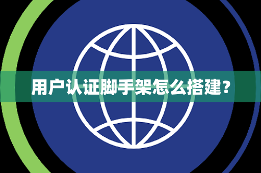 用户认证脚手架怎么搭建？