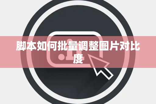 脚本如何批量调整图片对比度
