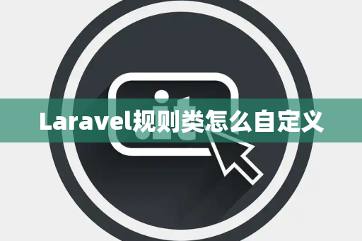 Laravel规则类怎么自定义