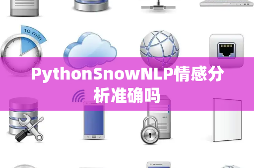 PythonSnowNLP情感分析准确吗