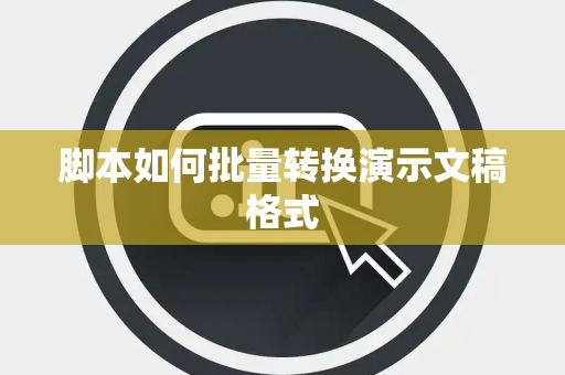 脚本如何批量转换演示文稿格式