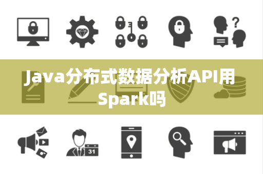 Java分布式数据分析API用Spark吗
