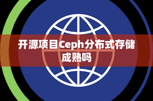 开源项目Ceph分布式存储成熟吗