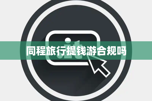 同程旅行提钱游合规吗