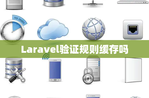 Laravel验证规则缓存吗