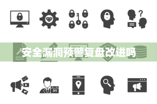 安全漏洞预警复盘改进吗