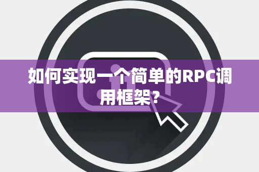 如何实现一个简单的RPC调用框架？