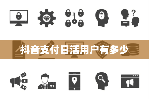 抖音支付日活用户有多少