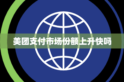 美团支付市场份额上升快吗