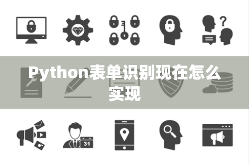 Python表单识别现在怎么实现