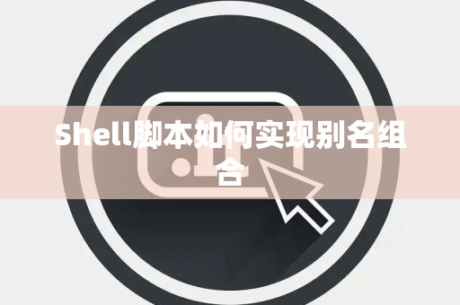 Shell脚本如何实现别名组合
