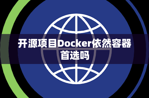 开源项目Docker依然容器首选吗