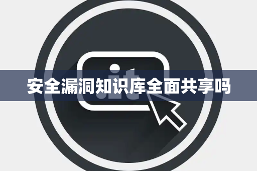 安全漏洞知识库全面共享吗