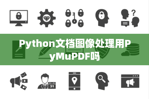 Python文档图像处理用PyMuPDF吗