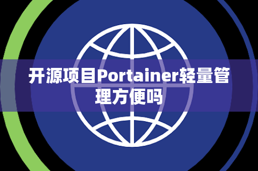 开源项目Portainer轻量管理方便吗