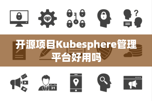 开源项目Kubesphere管理平台好用吗