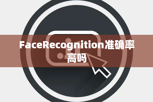 FaceRecognition准确率高吗