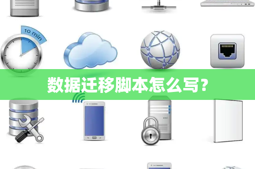 数据迁移脚本怎么写? 数据迁移脚本怎么写?