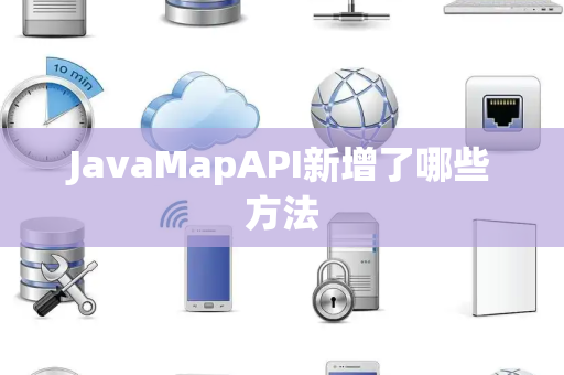 JavaMapAPI新增了哪些方法