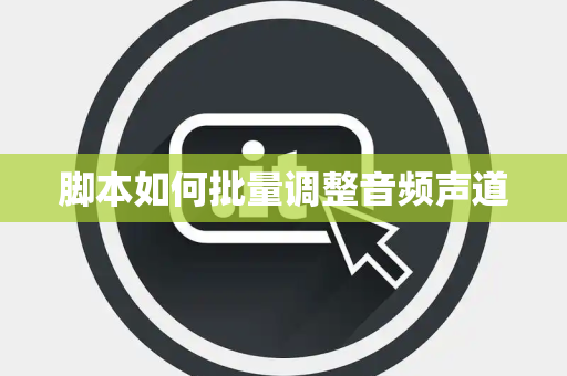 脚本如何批量调整音频声道