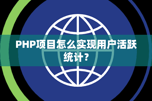 PHP项目怎么实现用户活跃统计？