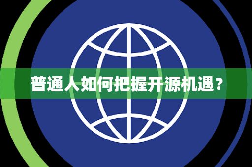 普通人如何把握开源机遇? 普通人如何把握开源机遇?