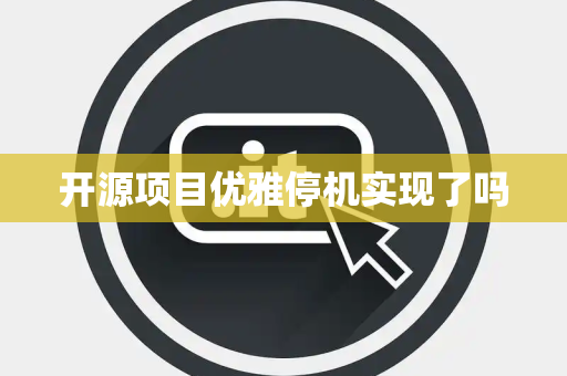 开源项目优雅停机实现了吗