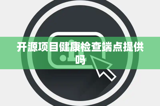 开源项目健康检查端点提供吗