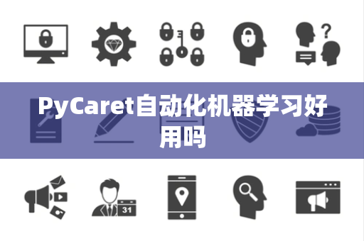 PyCaret自动化机器学习好用吗