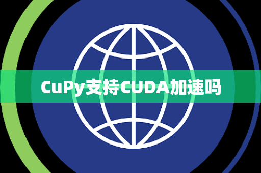 CuPy支持CUDA加速吗