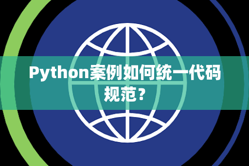 Python案例如何统一代码规范? Python案例如何统一代码规范?