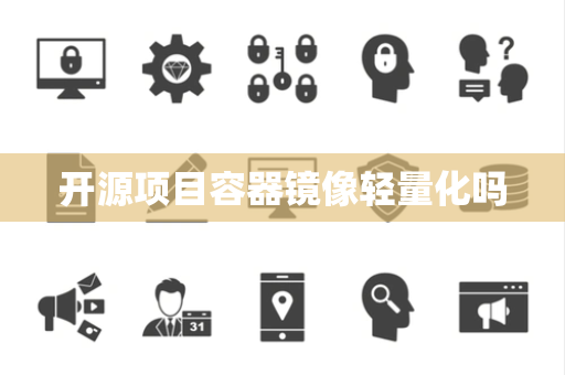 开源项目容器镜像轻量化吗