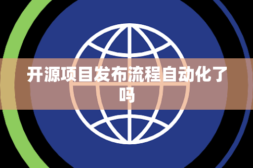 开源项目发布流程自动化了吗